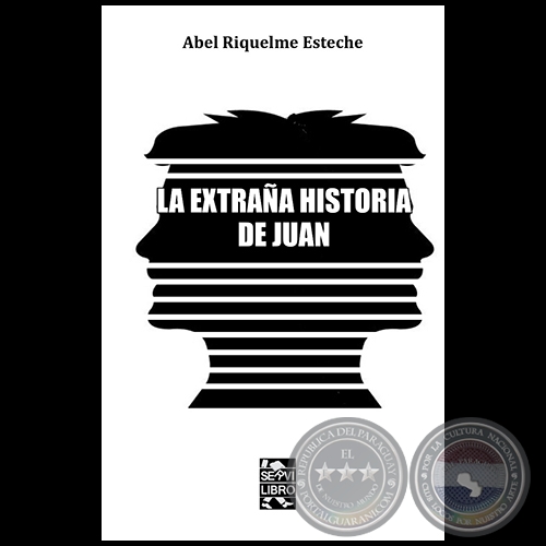 LA EXTRAÑA HISTORIA DE JUAN - Autor: ABEL RIQUELME ESTECHE - Año 2020